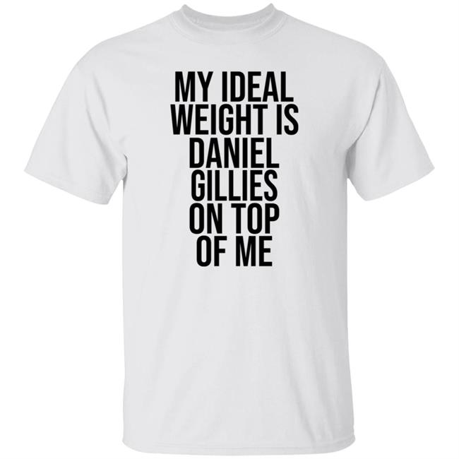 My Ideal Weight Is Daniel Gillies On Top Of Me T Shirt Katishigh Daniel Gillies My Ideal Weight Is Daniel Gillies On Top Of Me T Shirt Katishigh Daniel Gillies