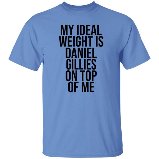 My Ideal Weight Is Daniel Gillies On Top Of Me T Shirt Katishigh Daniel Gillies My Ideal Weight Is Daniel Gillies On Top Of Me T Shirt Katishigh Daniel Gillies
