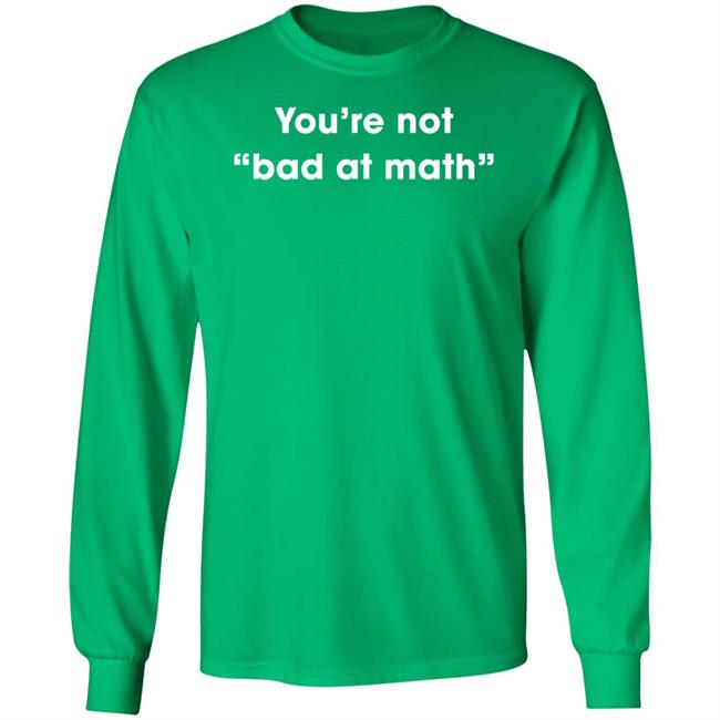 You're Not Bad At Math Shirt Hoodie Sweatshirt You're Not Bad At Math Shirt Hoodie Sweatshirt