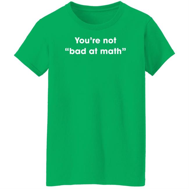 You're Not Bad At Math Shirt Hoodie Sweatshirt You're Not Bad At Math Shirt Hoodie Sweatshirt