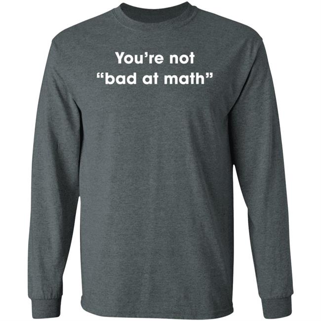 You're Not Bad At Math Shirt Hoodie Sweatshirt You're Not Bad At Math Shirt Hoodie Sweatshirt