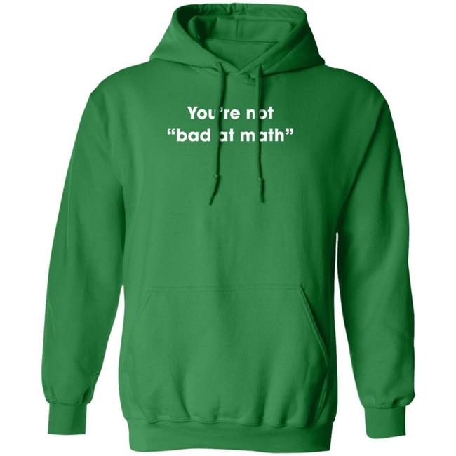 You're Not Bad At Math Shirt Hoodie Sweatshirt You're Not Bad At Math Shirt Hoodie Sweatshirt