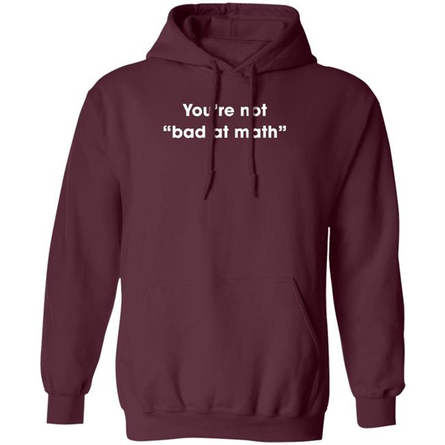 You're Not Bad At Math Shirt Hoodie Sweatshirt You're Not Bad At Math Shirt Hoodie Sweatshirt