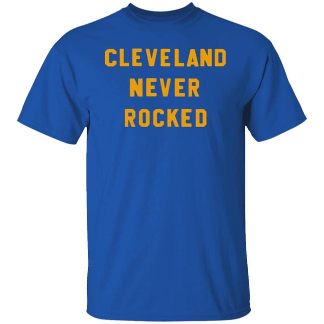 Steel City Store Cleveland Never Rocked Shirt Hoodie Sweatshirt Steel City Store Cleveland Never Rocked Shirt Hoodie Sweatshirt