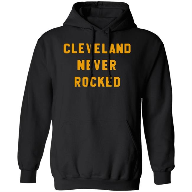Steel City Store Cleveland Never Rocked Shirt Hoodie Sweatshirt Steel City Store Cleveland Never Rocked Shirt Hoodie Sweatshirt