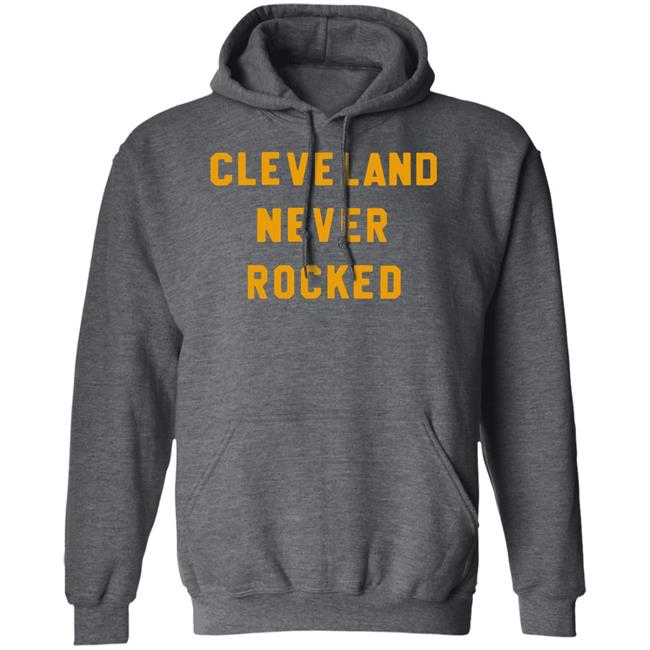 Steel City Store Cleveland Never Rocked Shirt Hoodie Sweatshirt Steel City Store Cleveland Never Rocked Shirt Hoodie Sweatshirt