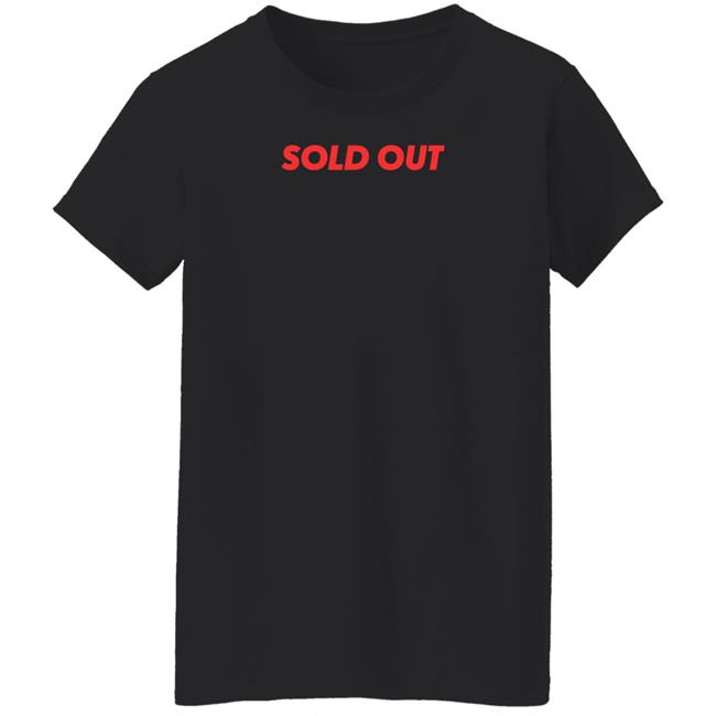 Sold Out Shirt Hoodie Sweatshirt Sold Out Shirt Hoodie Sweatshirt