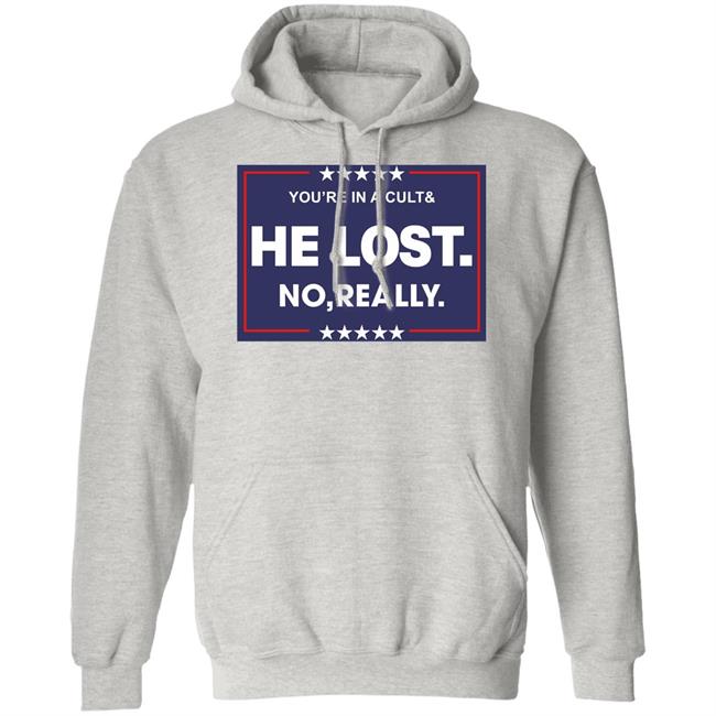 You're In A Cult And He Lost No Really Shirt Hoodie Sweatshirt You're In A Cult And He Lost No Really Shirt Hoodie Sweatshirt