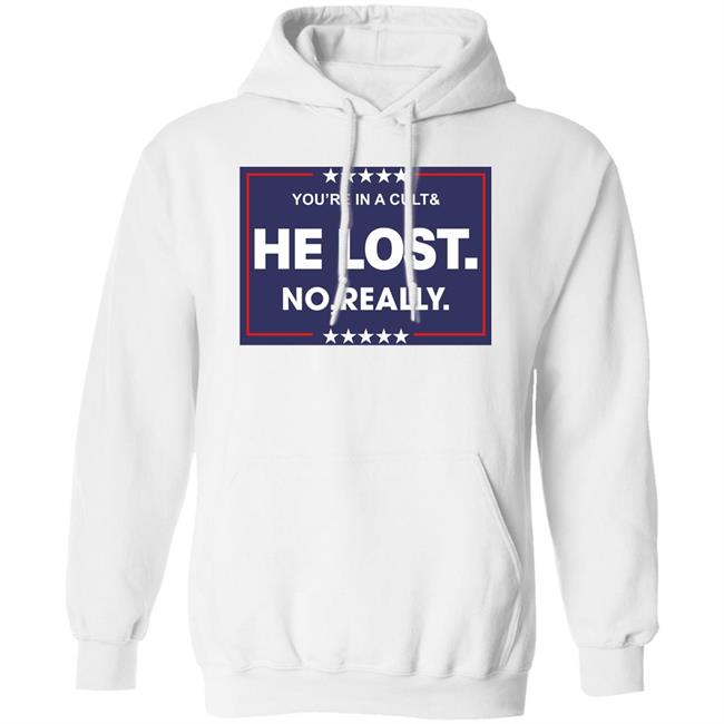 You're In A Cult And He Lost No Really Shirt Hoodie Sweatshirt You're In A Cult And He Lost No Really Shirt Hoodie Sweatshirt