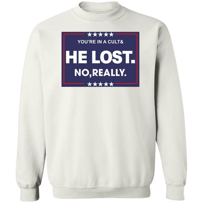 You're In A Cult And He Lost No Really Shirt Hoodie Sweatshirt You're In A Cult And He Lost No Really Shirt Hoodie Sweatshirt
