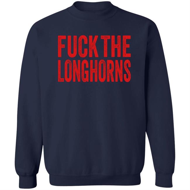 Fuck The Longhorns Shirt Hoodie Sweatshirt Fuck The Longhorns Shirt Hoodie Sweatshirt