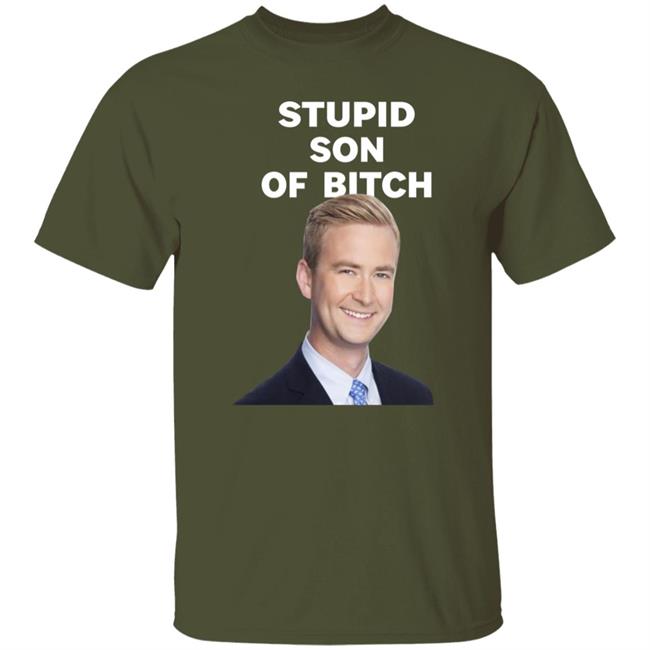 Stupid Son Of Bitch Shirt Peter Doocy
