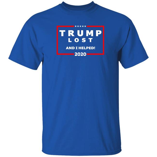 Trump Lost And I Helped 2020 Shirt Ed Hughes