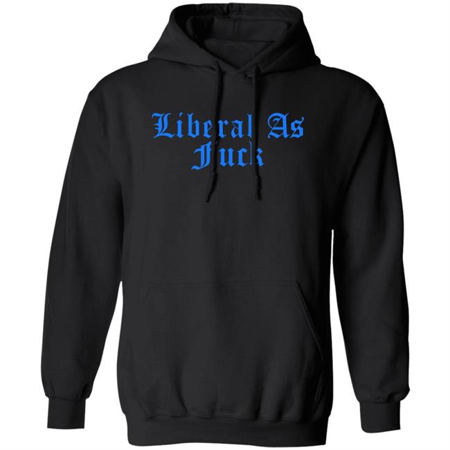 Liberal As Fuck Hoodie Liberalworldgearcompany Merch