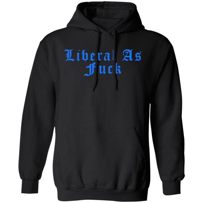 Liberal As Fuck Hoodie Amy Ordinary1world Liberal As Fuck Hoodie Amy Ordinary1world