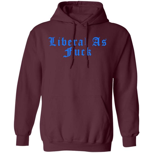 Liberal As Fuck Hoodie Amy Ordinary1world Liberal As Fuck Hoodie Amy Ordinary1world