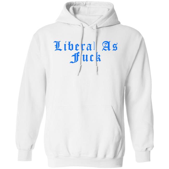 Liberal As Fuck Hoodie Amy Ordinary1world Liberal As Fuck Hoodie Amy Ordinary1world