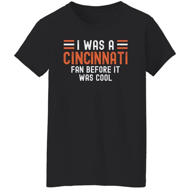I Was A Cincinnati Fan Before It Was Cool Shirt I Was A Cincinnati Fan Before It Was Cool Shirt