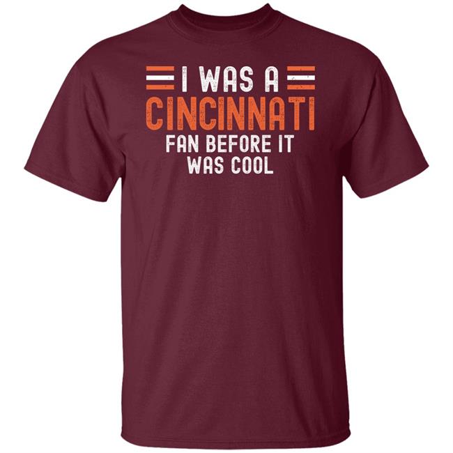 I Was A Cincinnati Fan Before It Was Cool Shirt I Was A Cincinnati Fan Before It Was Cool Shirt