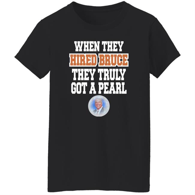 When They Hired Bruce They Truly Got A Pearl Shirt Jacqui Pearl When They Hired Bruce They Truly Got A Pearl Shirt Jacqui Pearl