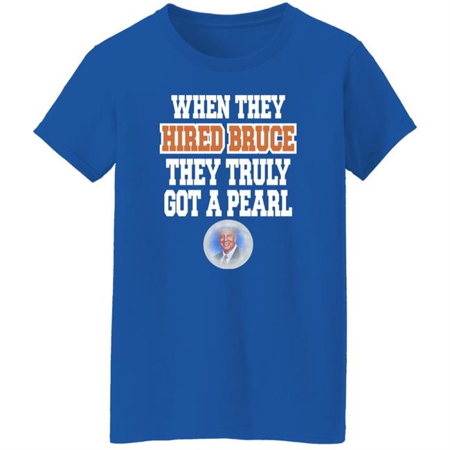 When They Hired Bruce They Truly Got A Pearl Shirt Jacqui Pearl When They Hired Bruce They Truly Got A Pearl Shirt Jacqui Pearl