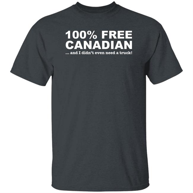 100% Free Canadian And I Didn't Even Need A Truck Shirt Amanda G 100% Free Canadian And I Didn't Even Need A Truck Shirt Amanda G