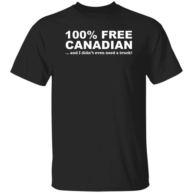 100% Free Canadian And I Didn't Even Need A Truck Shirt Amanda G 100% Free Canadian And I Didn't Even Need A Truck Shirt Amanda G