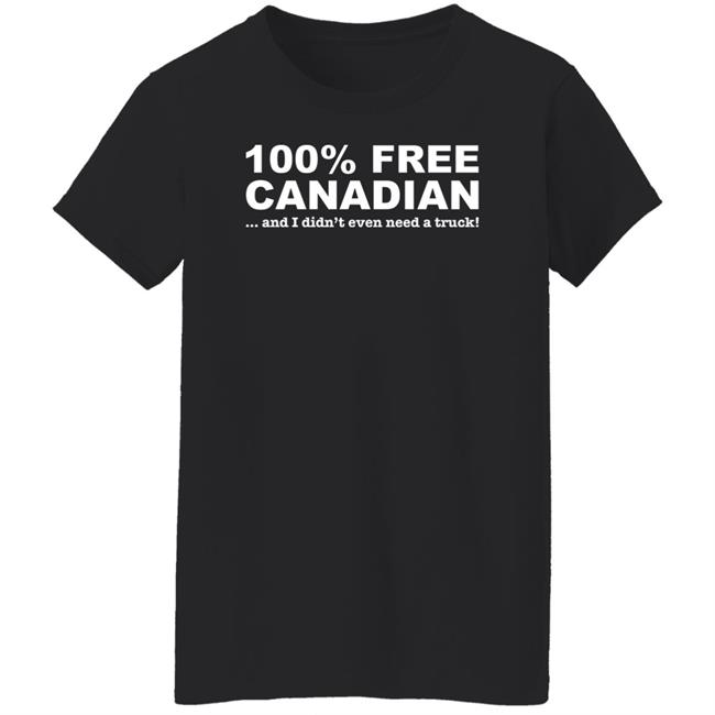 100% Free Canadian And I Didn't Even Need A Truck Shirt Amanda G 100% Free Canadian And I Didn't Even Need A Truck Shirt Amanda G
