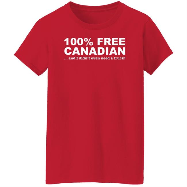 100% Free Canadian And I Didn't Even Need A Truck Shirt Amanda G 100% Free Canadian And I Didn't Even Need A Truck Shirt Amanda G