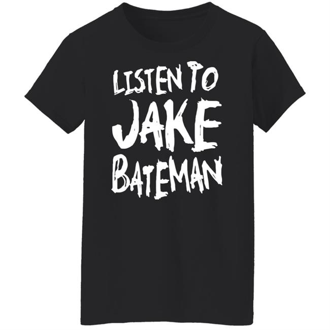 Jake Bateman Shop Listen To Jake Bateman Shirt Jake Bateman Shop Listen To Jake Bateman Shirt