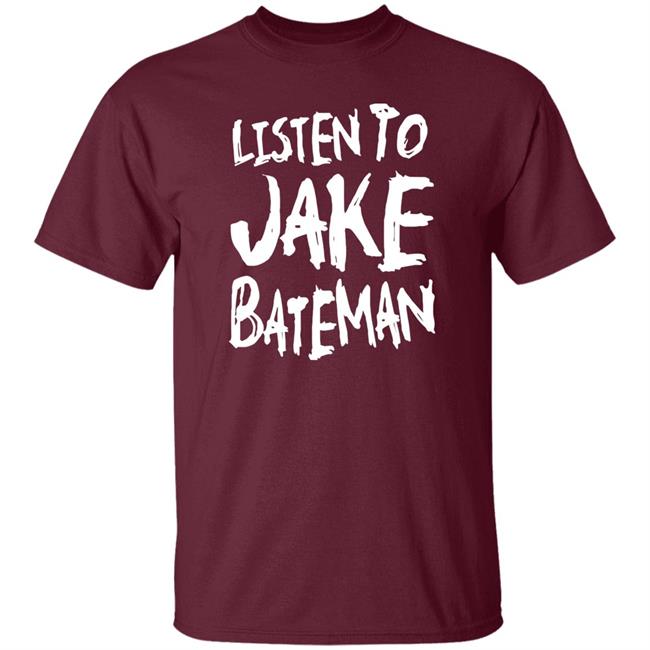 Jake Bateman Shop Listen To Jake Bateman Shirt Jake Bateman Shop Listen To Jake Bateman Shirt