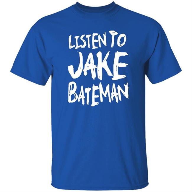 Jake Bateman Shop Listen To Jake Bateman Shirt Jake Bateman Shop Listen To Jake Bateman Shirt
