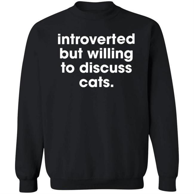 Memesiwish Introverted But Willing To Discuss Cats Shirt Memesiwish Introverted But Willing To Discuss Cats Shirt