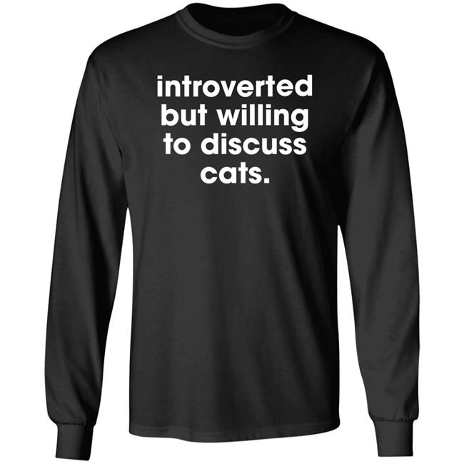 Memesiwish Introverted But Willing To Discuss Cats Shirt Memesiwish Introverted But Willing To Discuss Cats Shirt