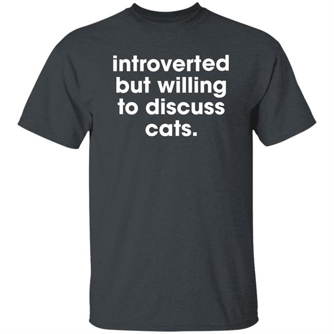 Memesiwish Introverted But Willing To Discuss Cats Shirt Memesiwish Introverted But Willing To Discuss Cats Shirt