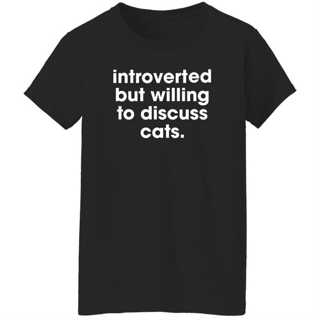Memesiwish Introverted But Willing To Discuss Cats Shirt Memesiwish Introverted But Willing To Discuss Cats Shirt