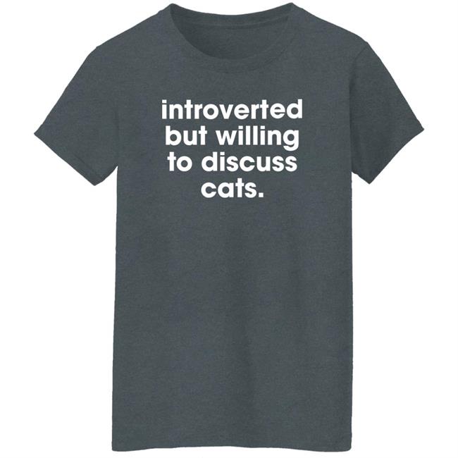 Memesiwish Introverted But Willing To Discuss Cats Shirt Memesiwish Introverted But Willing To Discuss Cats Shirt