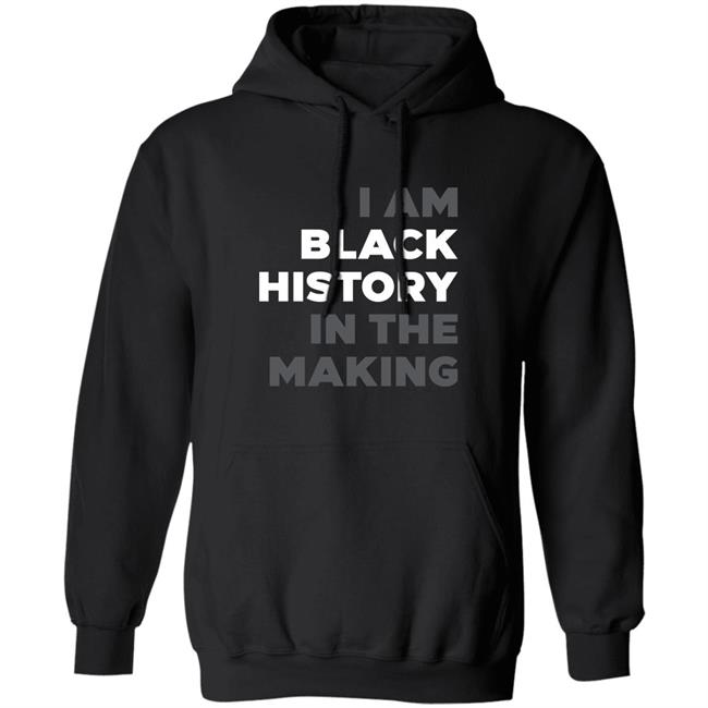 I Am Black History In The Making Sweatshirt R Renee Hess I Am Black History In The Making Sweatshirt R Renee Hess