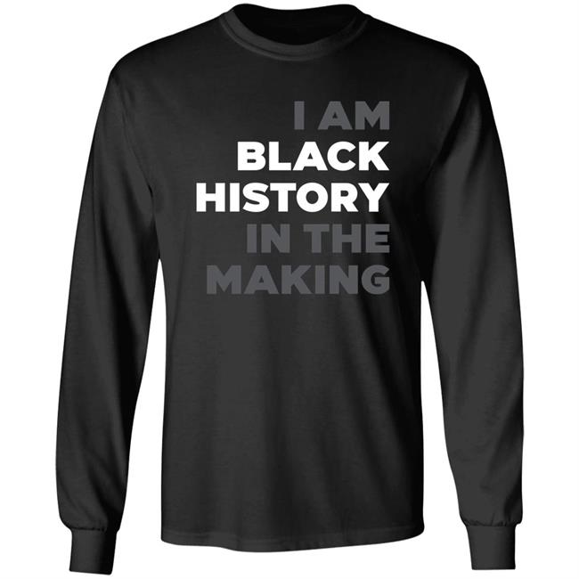 I Am Black History In The Making Sweatshirt R Renee Hess I Am Black History In The Making Sweatshirt R Renee Hess