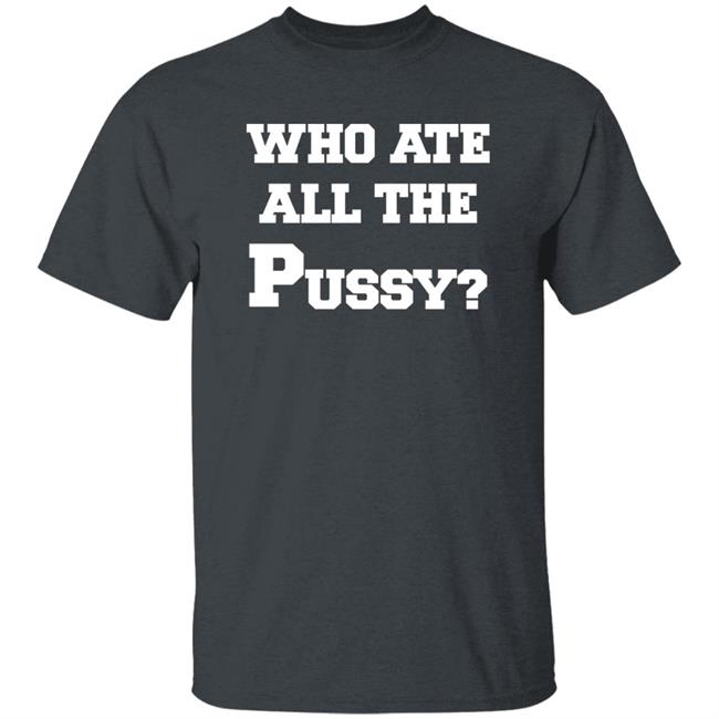 Who Ate All The Pussy Shirt Mija Who Ate All The Pussy Shirt Mija