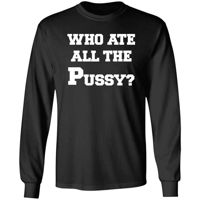 Who Ate All The Pussy Shirt Mija Who Ate All The Pussy Shirt Mija