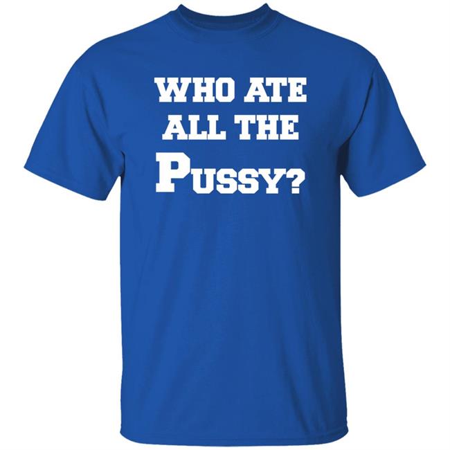 Who Ate All The Pussy Shirt Mija Who Ate All The Pussy Shirt Mija