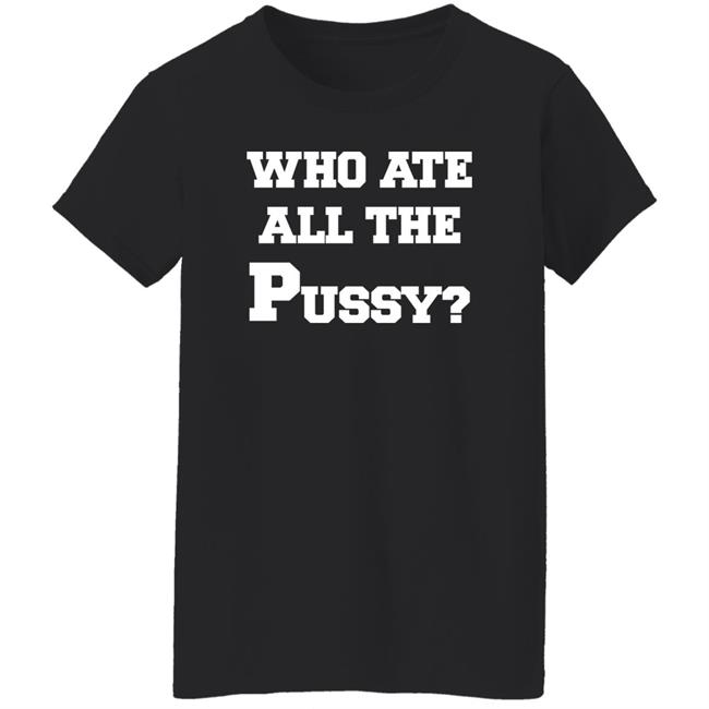 Who Ate All The Pussy Shirt Mija Who Ate All The Pussy Shirt Mija