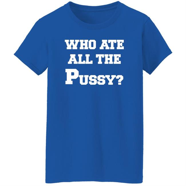 Who Ate All The Pussy Shirt Mija Who Ate All The Pussy Shirt Mija