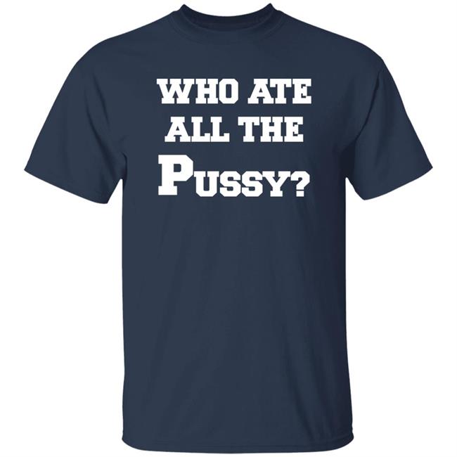 Who Ate All The Pussy Shirt Mija Who Ate All The Pussy Shirt Mija