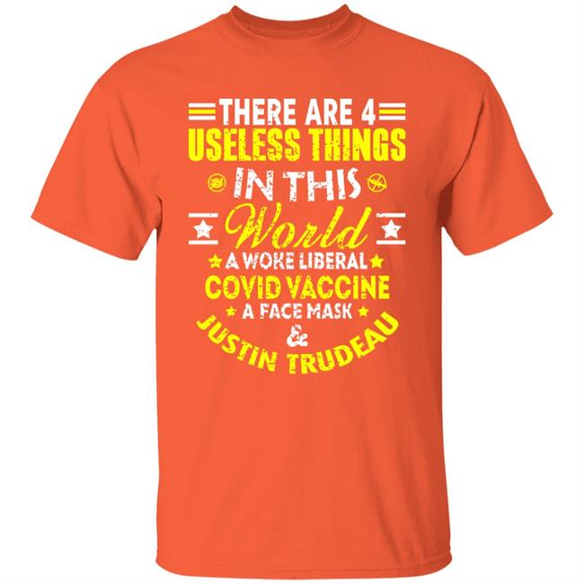 There Are 4 Useless Things In This World A Woke Liberal Covid Vaccine A Face Mask And Justin Trudeau Shirt