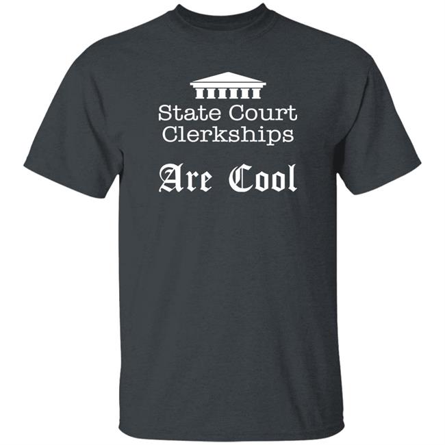 State Court Clerkships Are Cool Shirt Raffi Melkonian State Court Clerkships Are Cool Shirt Raffi Melkonian