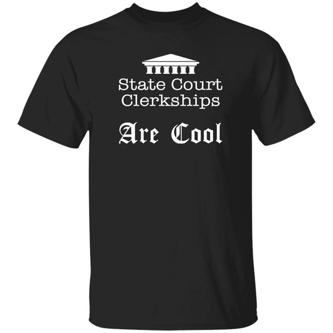 State Court Clerkships Are Cool Shirt Raffi Melkonian State Court Clerkships Are Cool Shirt Raffi Melkonian
