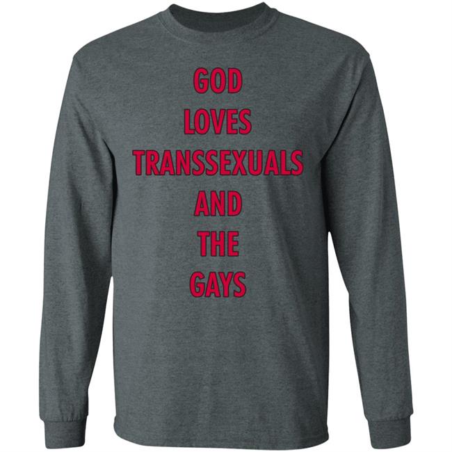 God Loves Transsexuals And The Gays Shirt God Loves Transsexuals And The Gays Shirt