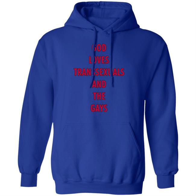 God Loves Transsexuals And The Gays Shirt God Loves Transsexuals And The Gays Shirt
